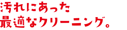 汚れにあった最適なクリーニング